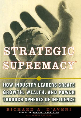 Strategic Supremacy How Industry Leaders Create Growth, Wealth, and Power Through Spheres of Influence