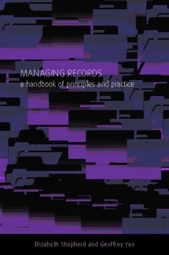 Managing Records A Handbook of Principles and Practice