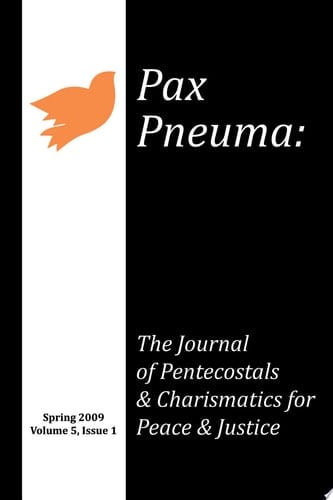 Pax Pneuma The Journal of Pentecostals & Charismatics for Peace & Justice, Spring 2009, Volume 5, Issue 1