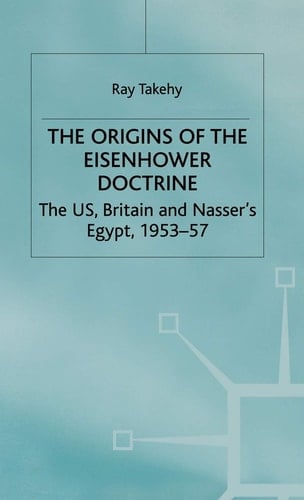 The Origins of the Eisenhower Doctrine The US, Britain and Nasser's Egypt, 1953-57