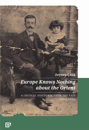 Europe Knows Nothing about the Orient A Critical Discourse from the East, 1872-1932