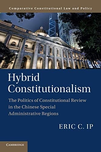 Hybrid Constitutionalism The Politics of Constitutional Review in the Chinese Special Administrative Regions