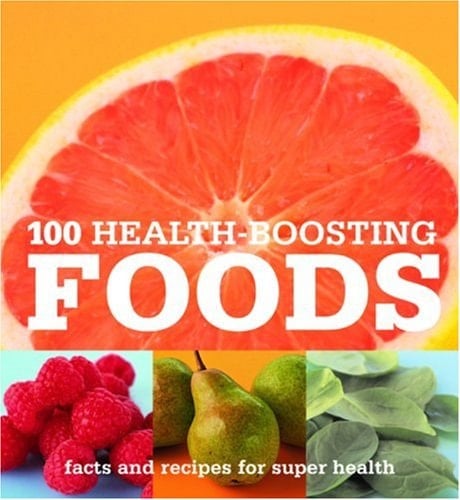 100 Health-Boosting Foods Facts and Recipes for Super Health