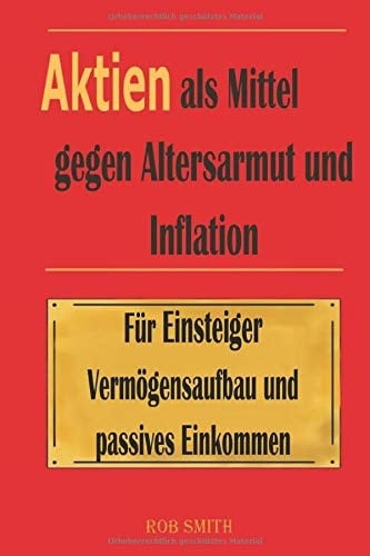Aktien als Mittel gegen Altersarmut und Inflation mit Wissen und Handlungsempfehlungen zum Vermögensaufbau!