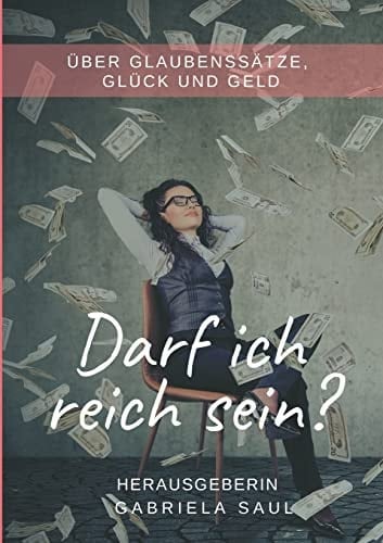Darf ich reich sein? Über Glaubenssätze, Glück und Geld