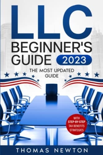 LLC Beginner's Guide 2023: The Most Updated Guide on How to Start, Grow, and Run your Single- Member Limited Liability Company