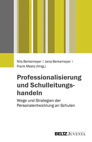 Professionalisierung und Schulleitungshandeln Wege und Strategien der Personalentwicklung an Schulen