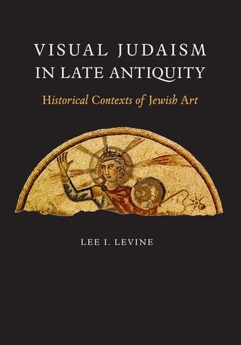 Visual Judaism in Late Antiquity Historical Contexts of Jewish Art