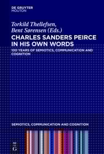 Charles Sanders Peirce in His Own Words 100 Years of Semiotics, Communication and Cognition