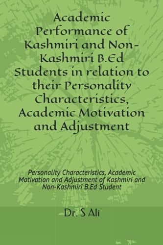 Academic Performance of Kashmiri and Non-Kashmiri B.Ed Students in Relation to Their Personality Characteristics, Academic Motivation and Adjustment Personality Characteristics, Academic Motivation and Adjustment of B.Ed Student