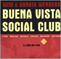 Buena Vista Social Club il libro del film : le 82 più belle immagini tratte dal film e 54 fotografie di Wim e Donata Wenders : le testimonianze autobiografiche di Compay Segundo, Ibrahim Ferrer, Rubén González e di tutti gli altri : le celebri canzoni nel testo spagnolo originale e nella versione italiana