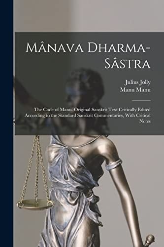 Mânava Dharma-sâstra; the Code of Manu. Original Sanskrit Text Critically Edited According to the Standard Sanskrit Commentaries, With Critical Notes