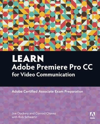 Learn Adobe Premiere Pro CC for Video&nbsp;Communication: Adobe Certified Associate Exam Preparation