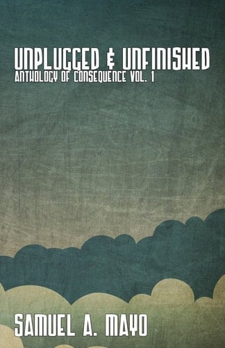 Unplugged and Unfinished Anthology of Consequence Vol. 1