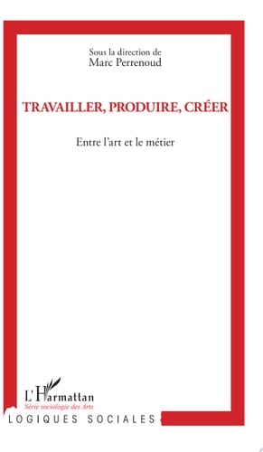 Travailler, produire, créer Entre l'art et le métier