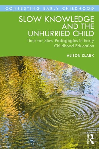 Slow Knowledge and the Unhurried Child Time for Slow Pedagogies in Early Childhood Education