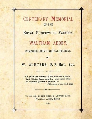 Centenary Memorial of the Royal Gunpowder Factory, Waltham Abbey Compiled From Original Sources