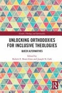 Unlocking Orthodoxies for Inclusive Theologies Queer Alternatives
