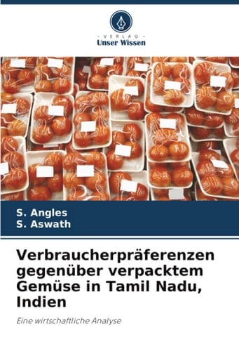 Verbraucherpräferenzen gegenüber verpacktem Gemüse in Tamil Nadu, Indien: Eine wirtschaftliche Analyse (German Edition)
