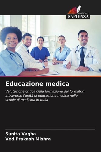 Educazione medica: Valutazione critica della formazione dei formatori attraverso l'unità di educazione medica nelle scuole di medicina in India (Italian Edition)