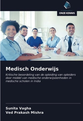 Medisch Onderwijs: Kritische beoordeling van de opleiding van opleiders door middel van medische onderwijseenheden in medische scholen in India (Dutch Edition)