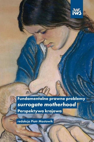 Fundamentalne prawne problemy surrogate motherhood. Perspektywa krajowa. Redakcja Piotr Mostowik