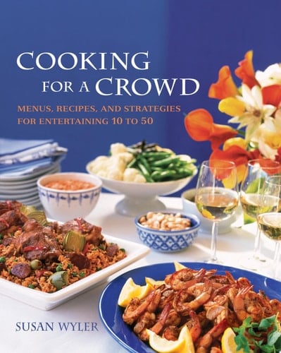 Cooking for a Crowd Menus, Recipes and Strategies for Entertaining 10 to 50