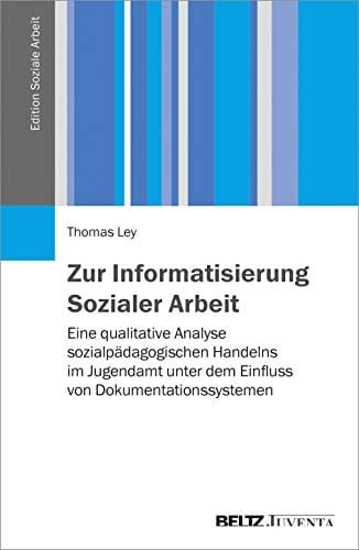 Zur Informatisierung Sozialer Arbeit eine qualitative Analyse sozialpädagogischen Handelns im Jugendamt unter dem Einfluss von Dokumentationssystemen