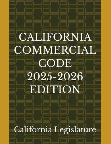 CALIFORNIA COMMERCIAL CODE 2025-2026 EDITION