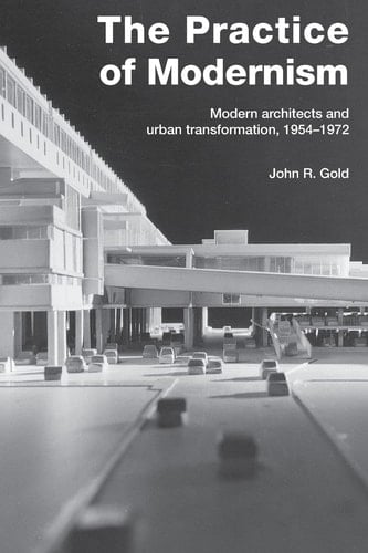 The Practice of Modernism Modern Architects and Urban Transformation, 1954-1972