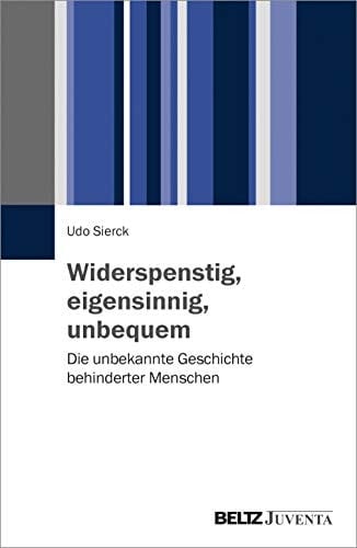 Widerspenstig, eigensinnig, unbequem die unbekannte Geschichte behinderter Menschen