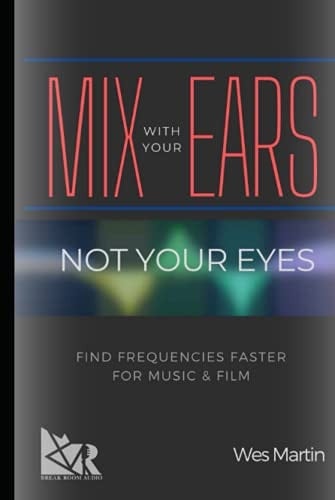 Mix With Your Ears Not Your Eyes