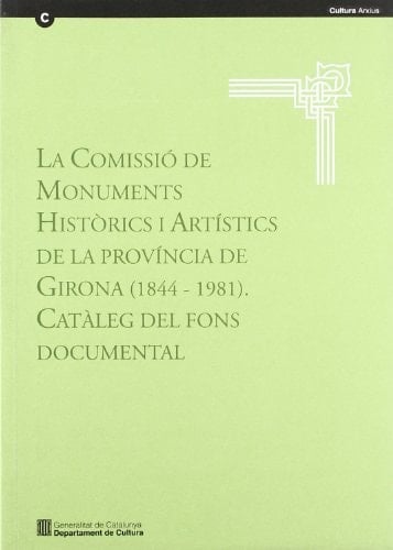 La Comissió de Monuments Histórics i Artístics de la Província de Girona, 1844-1981 Catàleg del fons documental