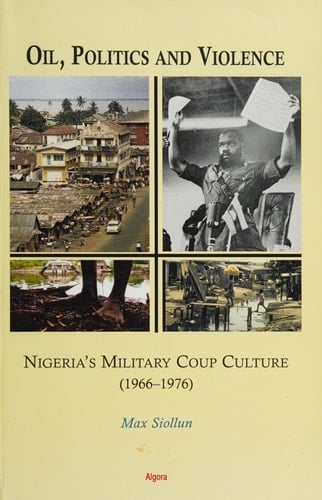Oil, Politics and Violence Nigeria's Military Coup Culture (1966-1976)