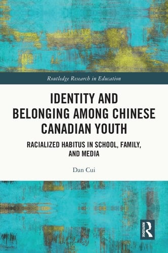 Identity and Belonging Among Chinese Canadian Youth Racialized Habitus in School, Family, and Media