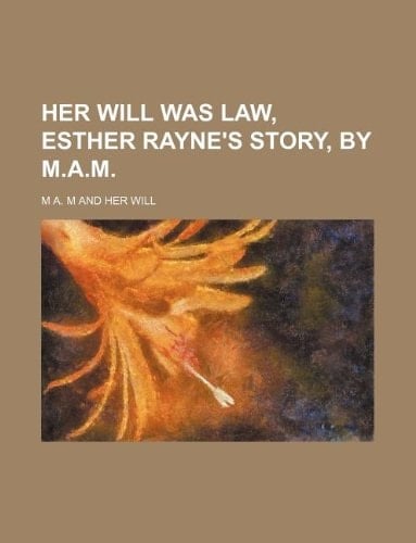 her will was law, esther rayne's story, by m.a.m.