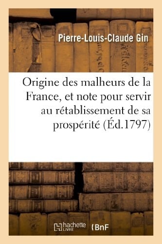 Origine Des Malheurs de la France, Et Note Politique Pour Sevir Au Rétablissement de Sa Prospérité , Manuscrit Trouvé Dans Les Papiers d'Un Jurisconsulte Célèbre, Mort En 1791