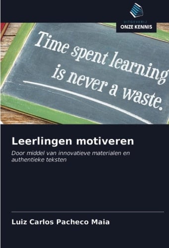 Leerlingen motiveren: Door middel van innovatieve materialen en authentieke teksten (Dutch Edition)