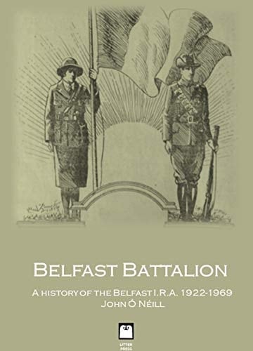 Belfast Battalion: A history of the Belfast I.R.A., 1922-1969