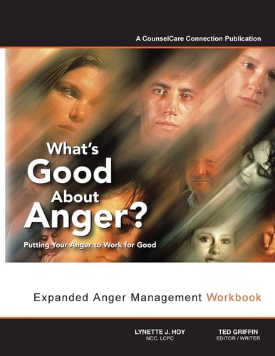 What's Good about Anger? Putting Your Anger to Work for Good Expanded Anger Management Workbook