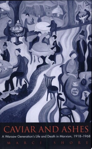 Caviar and Ashes A Warsaw Generation's Life and Death in Marxism, 1918-1968