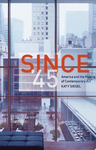 Since '45 America and the Making of Contemporary Art