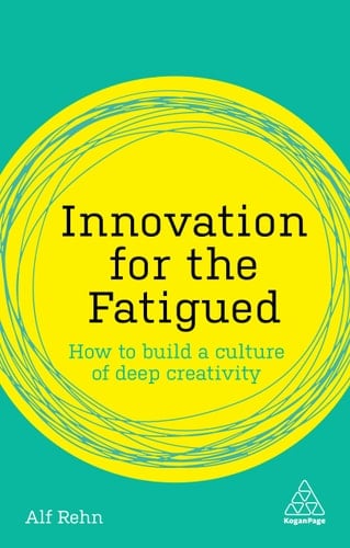Innovation for the Fatigued How to Build a Culture of Deep Creativity