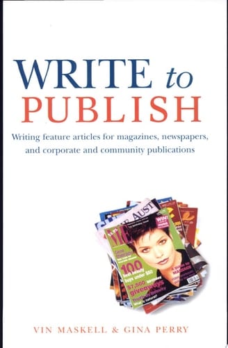 Write to Publish Writing Feature Articles for Magazines, Newspapers and Corporate and Community Publications