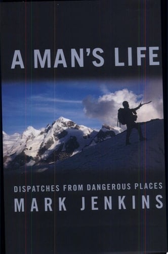 A Man's Life Dispatches from Dangerous Places