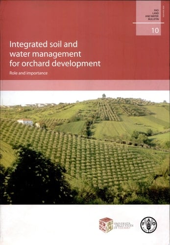 Integrated Soil and Water Management for Orchard Development Role and Importance : Proceedings of the International Seminar "The Role and Importance of Integrated Soil and Water Management for Orchard Development" Organized by the FAO Land and Water Development Division and the College of Agricultural Sciences, University of Teramo, Italy, 9-10 May 2004, Mosciano S. Angelo, Italy