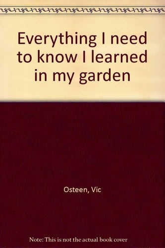 Everything I Need to Know I Learned in My Garden