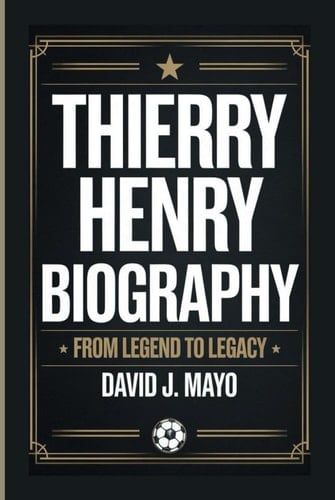 THIERRY HENRY BIOGRAPHY: From Legend To Legacy