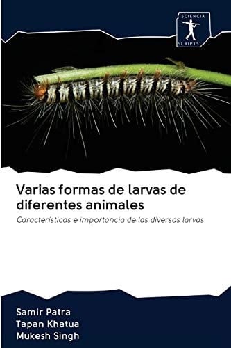 Varias formas de larvas de diferentes animales: Características e importancia de las diversas larvas (Spanish Edition)