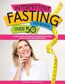 Intermittent Fasting For Women Over 50 The Complete Guide to Lose Weight, Reset Metabolism and Rejuvenate. Unlock the Secrets to Obtain Immediate Results